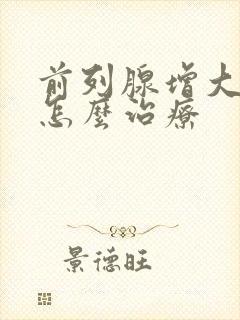 前列腺增大结石怎么治疗