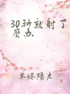 30秒就射了怎么办