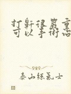 打鼾很严重可不可以手术治疗