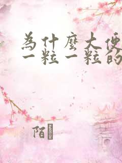 为什么大便总是一粒一粒的拉不出来