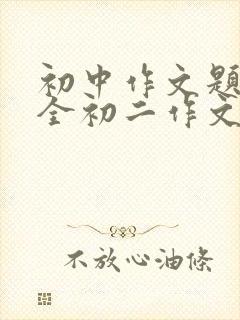 初中作文题目大全初二作文题目