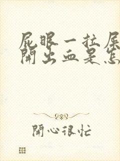 屁眼一拉屎就裂开出血是怎么回事