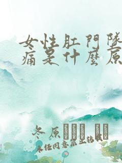 女性肛门坠胀疼痛是什么原因引起的