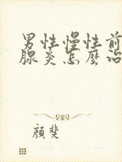 男性慢性前列有腺炎怎么治疗的比较好