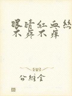 眼睛红血丝但是不疼不痒