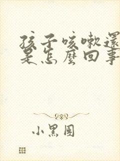 孩子咳嗽还打嗝是怎么回事