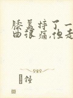 膝盖摔了一跤弯曲很痛,但走路不痛