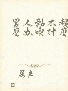 男人勃不超来怎么办吃什么药