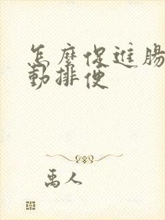 怎么促进肠胃蠕动排便