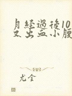 月经过后10天又出血小腹胀痛