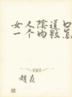 女人阴道口长了一个肉粒怎么办