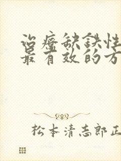 治疗缺铁性贫血最有效的方法