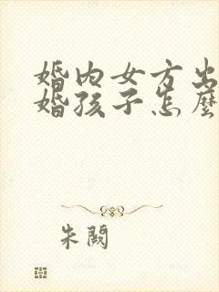 婚内女方出轨离婚孩子怎么判