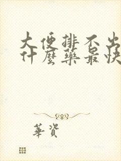 大便排不出来吃什么药最快排便