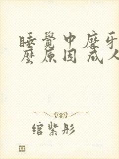 睡觉中磨牙是什么原因 成人