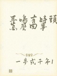 耳鸣有时头痛是怎么回事