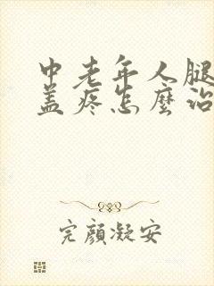 中老年人腿疼膝盖疼怎么治