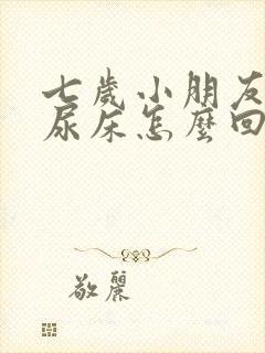 七岁小朋友经常尿床怎么回事