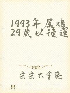 1993年属鸡29岁以后运气