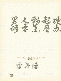 男人勃起硬度不够要怎么办