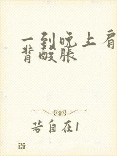 一到晚上肩膀后背酸胀