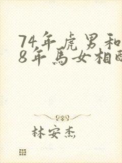 74年虎男和78年马女相配婚姻如何