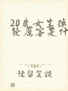 20岁女生掉头发厉害是什么原因引起的