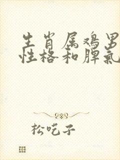 生肖属鸡男人的性格和脾气