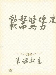 勃起时硬度不够软而无力