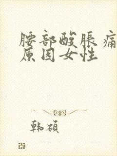 腰部酸胀痛什么原因女性