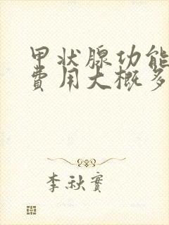 甲状腺功能检查费用大概多少钱