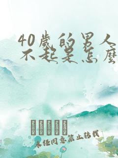 40岁的男人硬不起是怎么回事