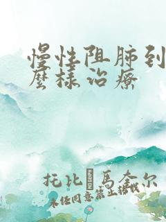 慢性阻肺到底怎么样治疗