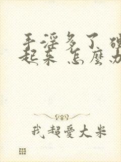 手淫多了 硬不起来 怎么办