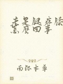 老是腿疼膝盖疼怎么回事