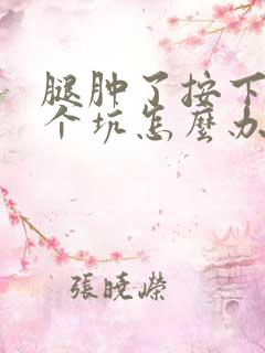 腿肿了按下去一个坑怎么办