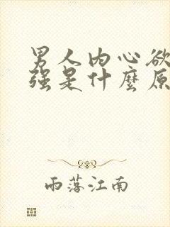 男人内心欲望太强是什么原因