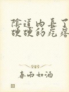 阴道内长了一个硬硬的疙瘩