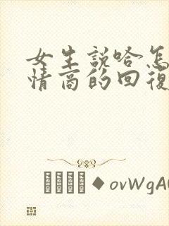 女生说哈怎么高情商的回复