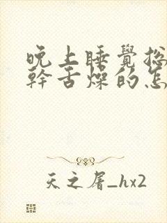 晚上睡觉总是口干舌燥的怎么回事