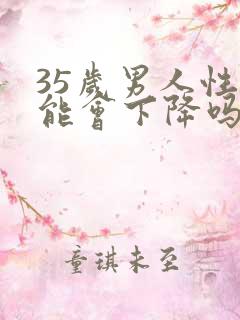 35岁男人性功能会下降吗?