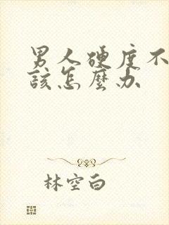 男人硬度不够应该怎么办