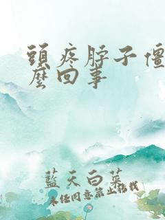 头疼脖子僵硬怎么回事