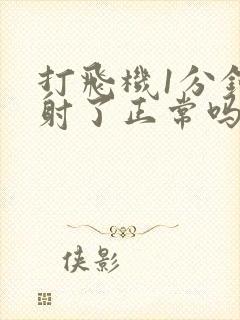 打飞机1分钟就射了正常吗