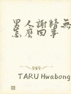 男人谢精无力是怎么回事