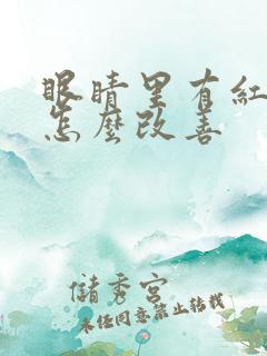 眼睛里有红血丝怎么改善