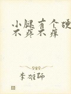 小腿有个硬疙瘩不疼不痒