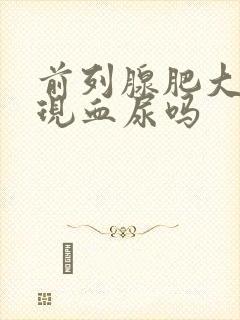 前列腺肥大会出现血尿吗