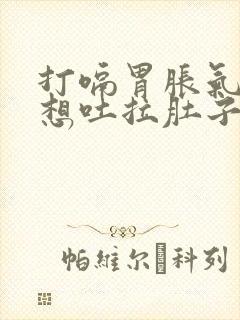 打嗝胃胀气恶心想吐拉肚子是什么原因