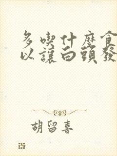 多吃什么食物可以让白头发变黑